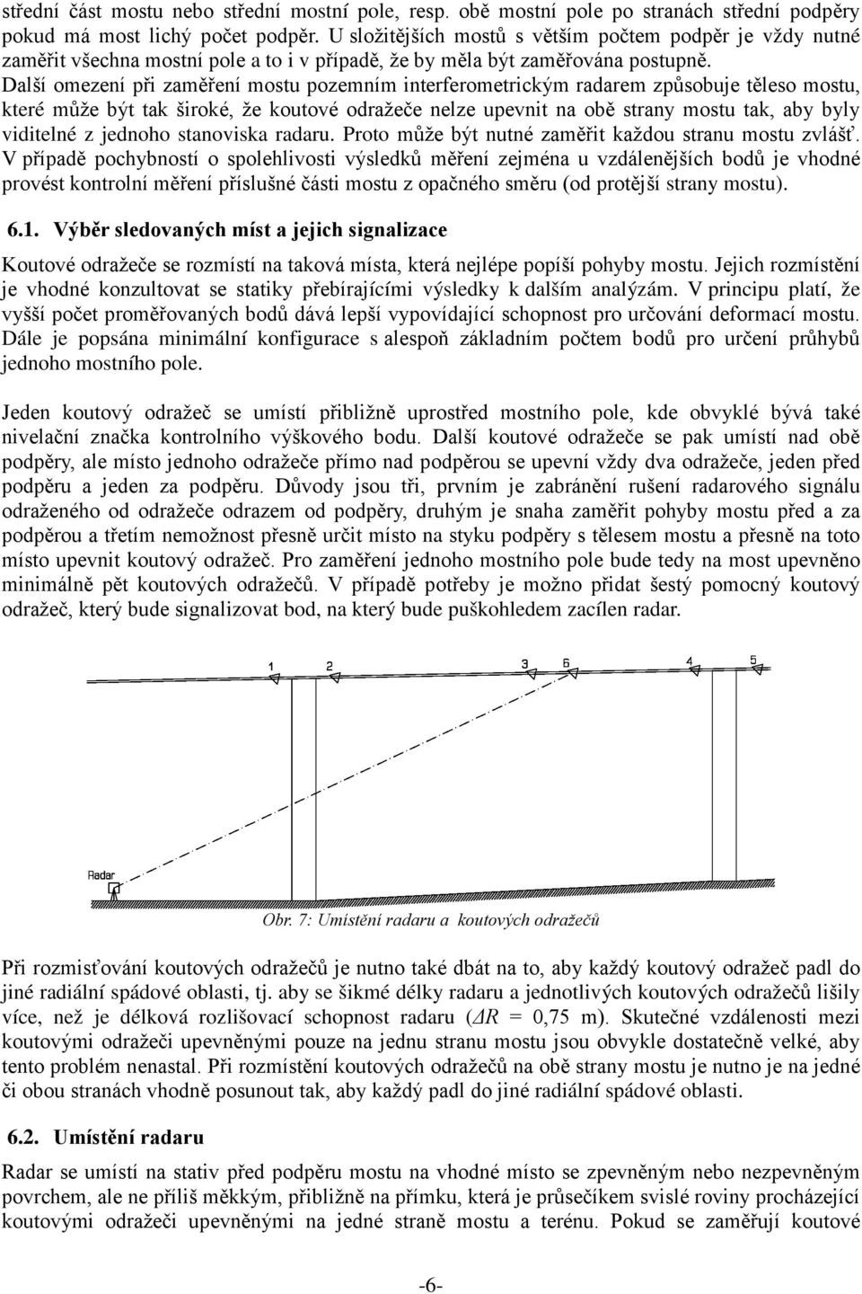 Další omezení při zaměření mostu pozemním interferometrickým radarem způsobuje těleso mostu, které může být tak široké, že koutové odražeče nelze upevnit na obě strany mostu tak, aby byly viditelné z