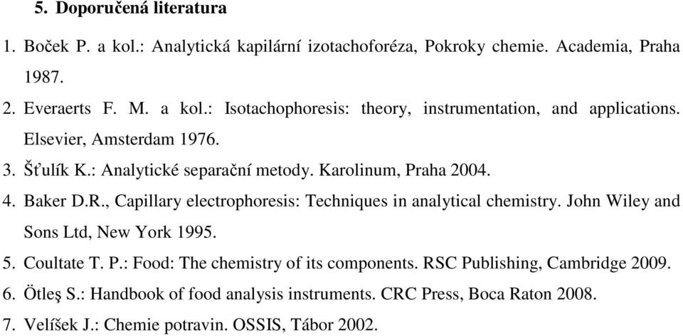 , Capillary electrophoresis: Techniques in analytical chemistry. John Wiley and Sons Ltd, New York 1995. 5. Coultate T. P.