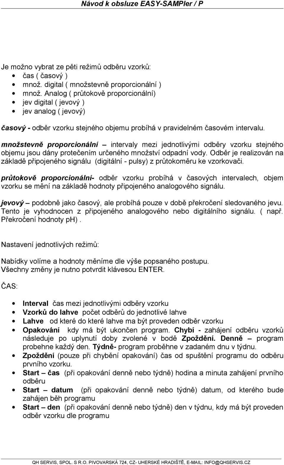 množstevně proporcionální intervaly mezi jednotlivými odběry vzorku stejného objemu jsou dány protečením určeného množství odpadní vody.