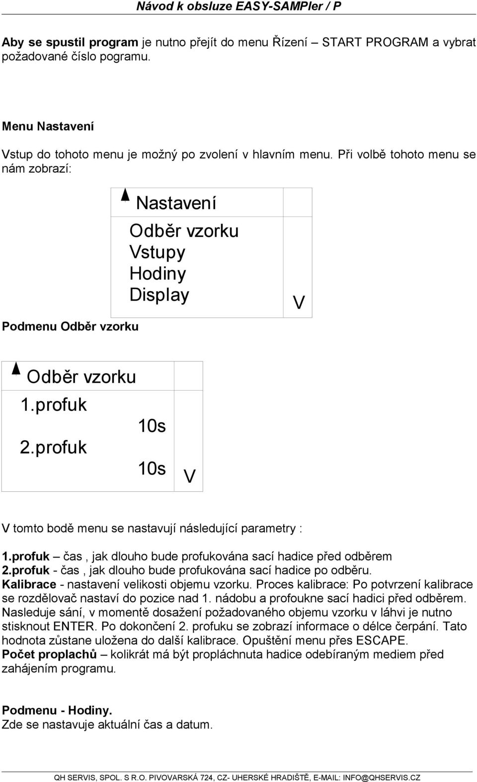 profuk 10s 555 + 10s V - V tomto bodě menu se nastavují následující parametry : 1.profuk čas, jak dlouho bude profukována sací hadice před odběrem 2.