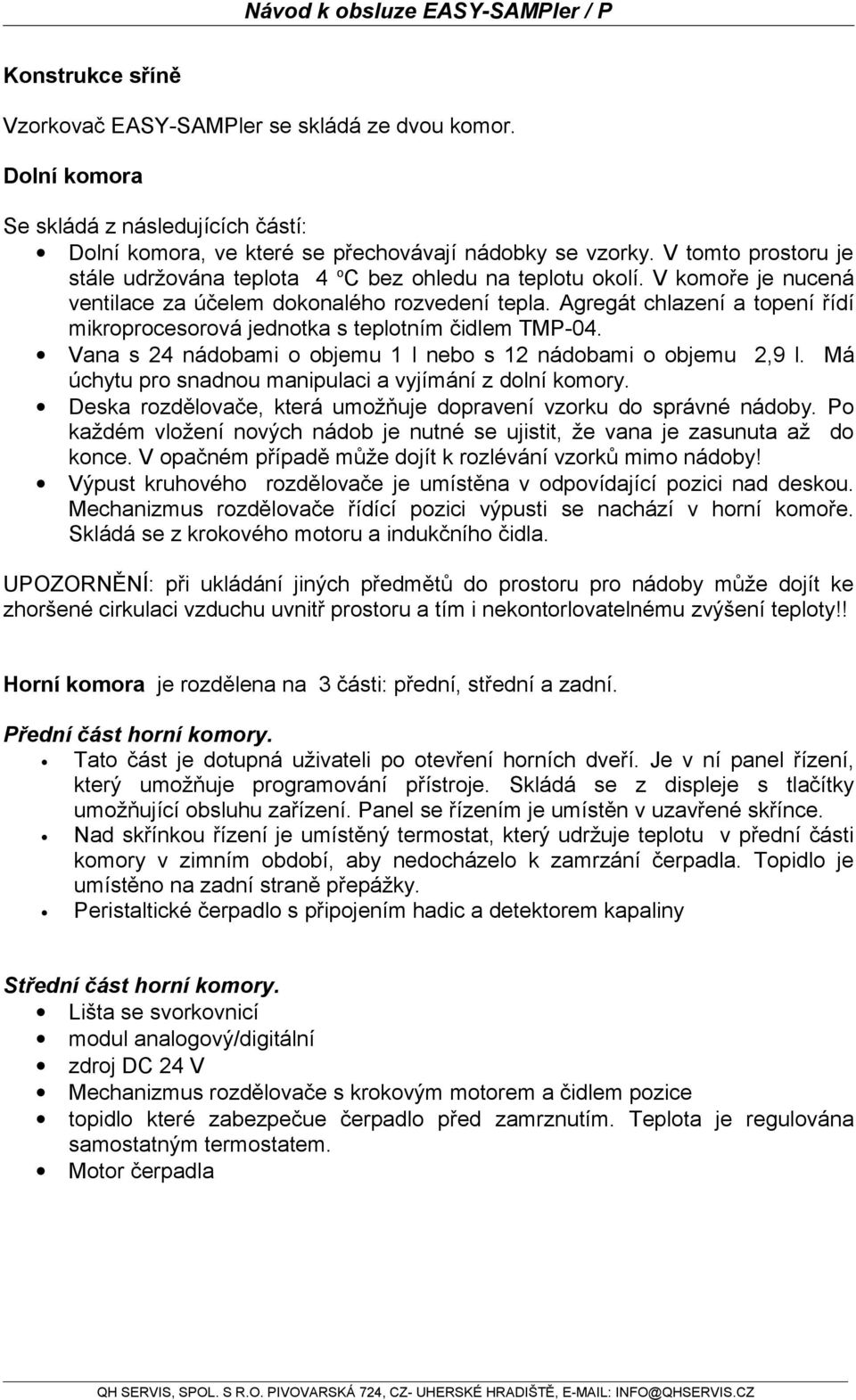 Agregát chlazení a topení řídí mikroprocesorová jednotka s teplotním čidlem TMP-04. Vana s 24 nádobami o objemu 1 l nebo s 12 nádobami o objemu 2,9 l.