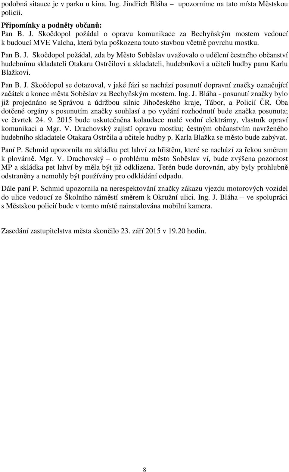 J. Skočdopol se dotazoval, v jaké fázi se nachází posunutí dopravní značky označující začátek a konec města Soběslav za Bechyňským mostem. Ing. J.