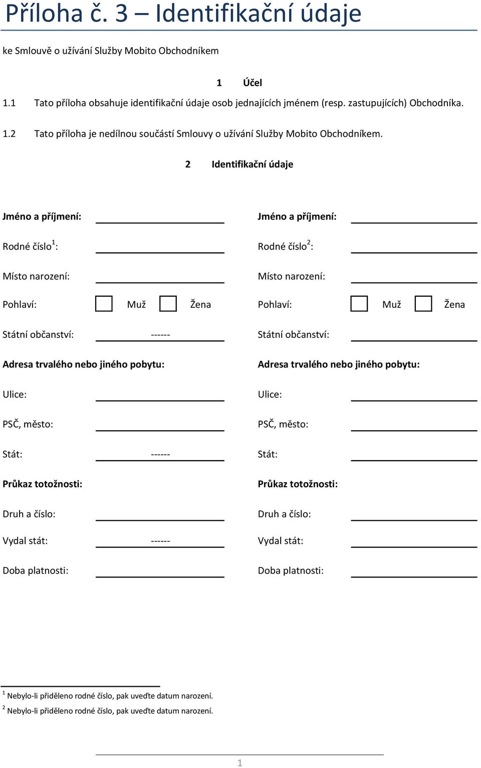 2 Identifikační údaje Jméno a příjmení: Rodné číslo 1 : Místo narození: Pohlaví: Jméno a příjmení: Rodné číslo 2 : Místo narození: Muž Žena Pohlaví: Muž Žena Státní občanství: ------ Státní