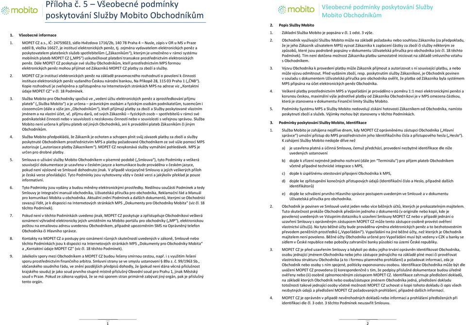 zejména vydavatelem elektronických peněz a poskytovatelem platebních služeb spotřebitelům ( Zákazníkům ), kterým je umožněno v rámci systému mobilních plateb MPET CZ ( MPS ) uskutečňovat platební