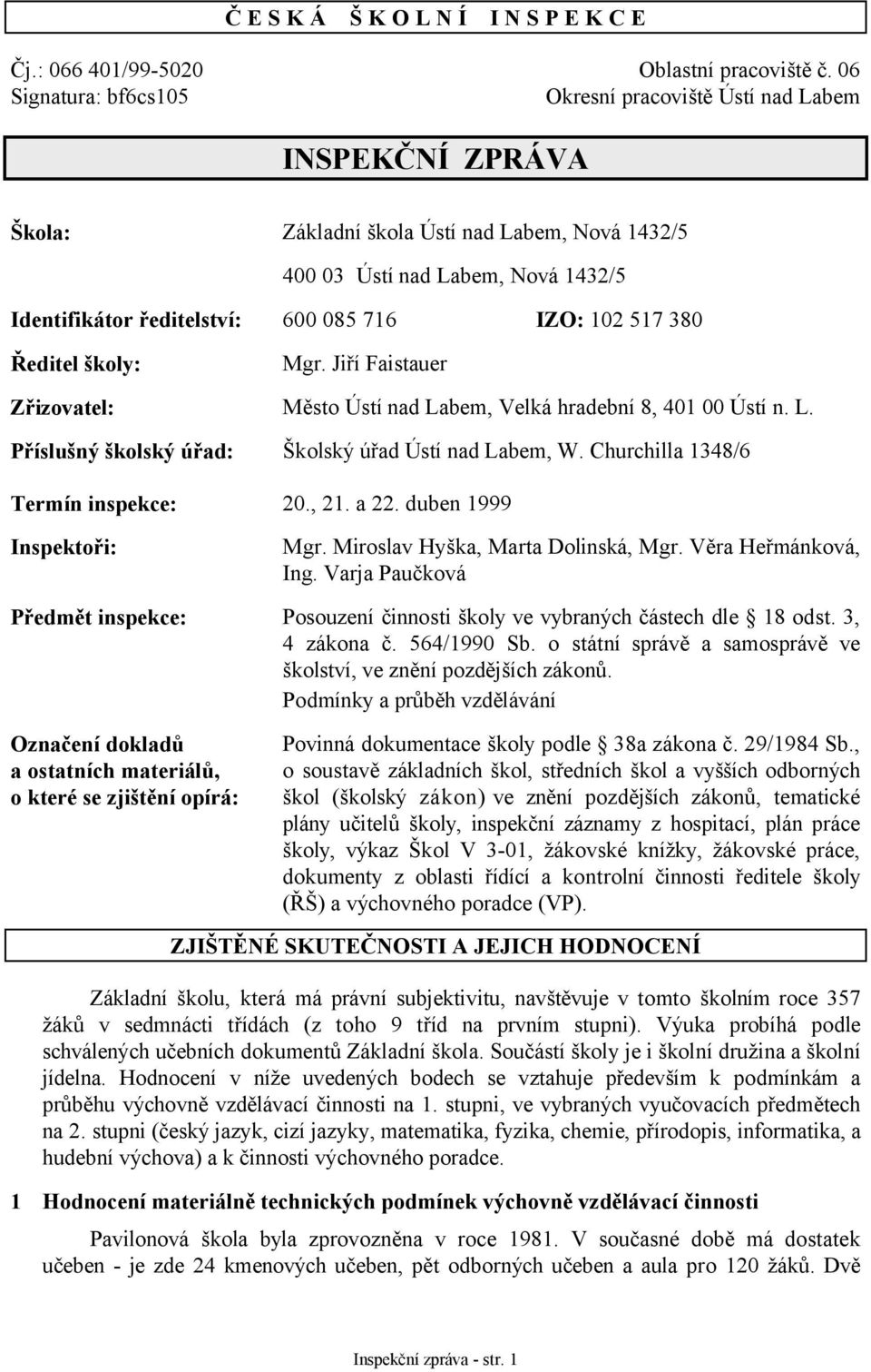 IZO: 102 517 380 Ředitel školy: Mgr. Jiří Faistauer Zřizovatel: Město Ústí nad Labem, Velká hradební 8, 401 00 Ústí n. L. Příslušný školský úřad: Školský úřad Ústí nad Labem, W.