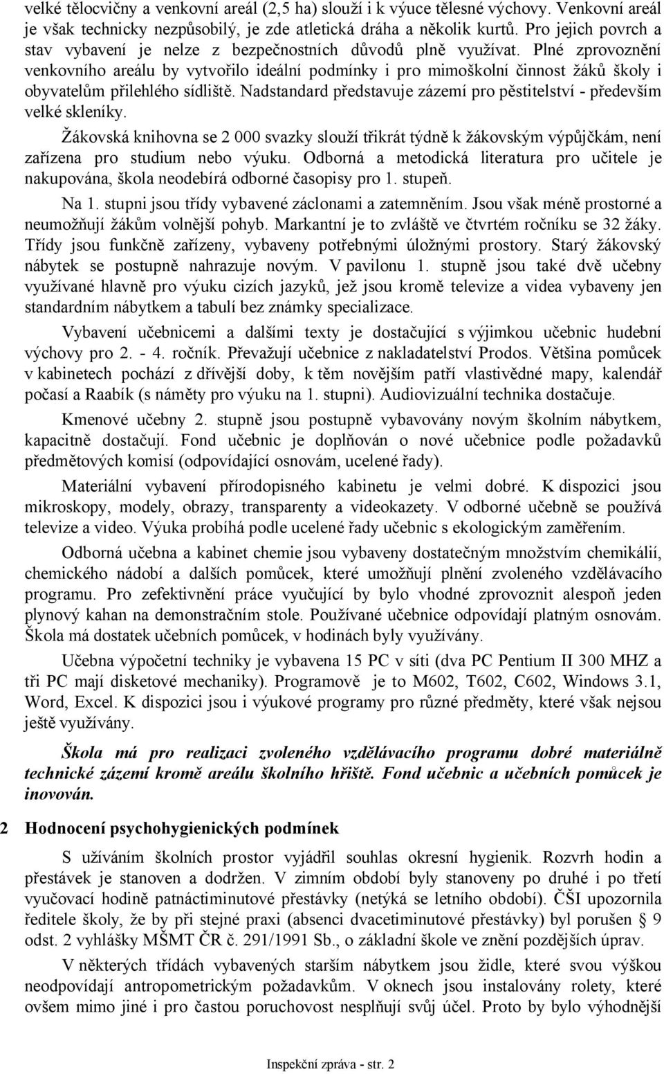 Plné zprovoznění venkovního areálu by vytvořilo ideální podmínky i pro mimoškolní činnost žáků školy i obyvatelům přilehlého sídliště.