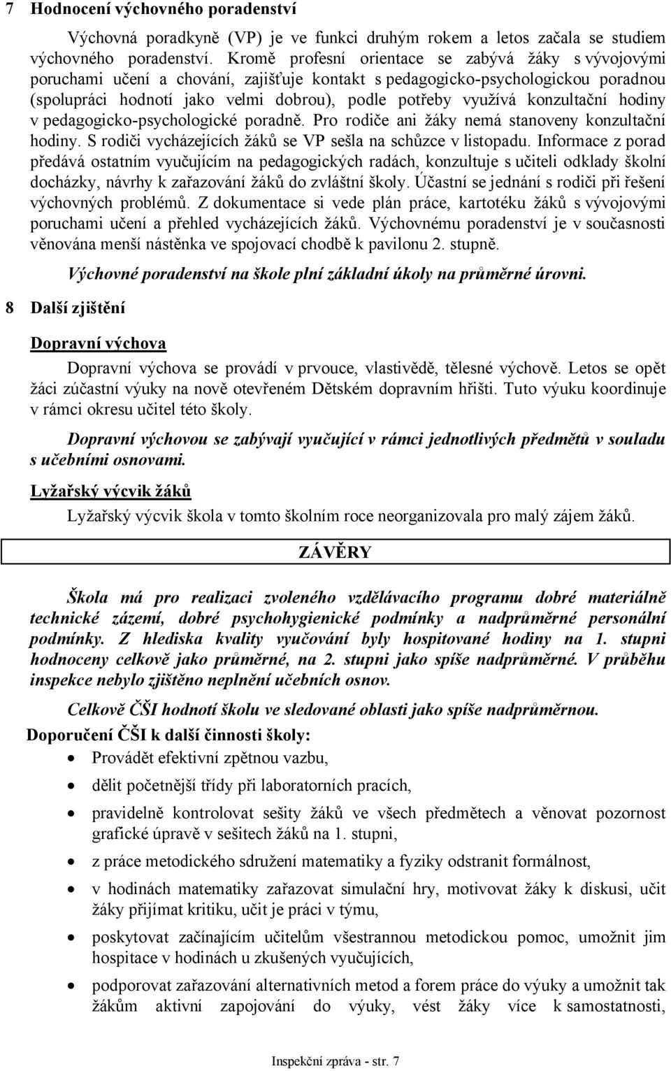 konzultační hodiny v pedagogicko-psychologické poradně. Pro rodiče ani žáky nemá stanoveny konzultační hodiny. S rodiči vycházejících žáků se VP sešla na schůzce v listopadu.