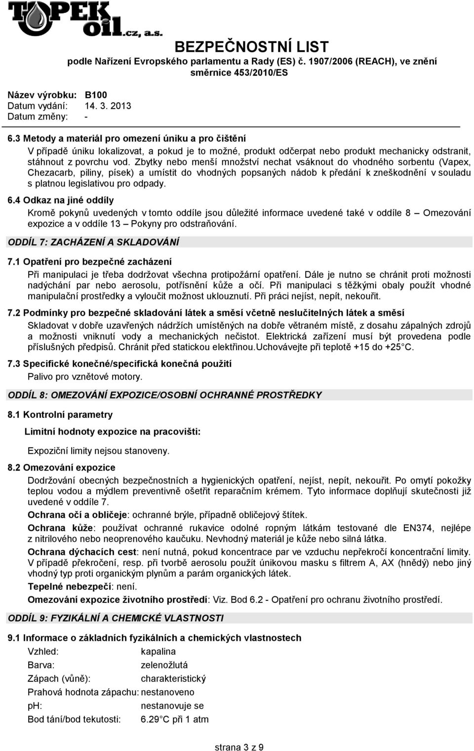 odpady. 6.4 Odkaz na jiné oddíly Kromě pokynů uvedených v tomto oddíle jsou důležité informace uvedené také v oddíle 8 Omezování expozice a v oddíle 13 Pokyny pro odstraňování.