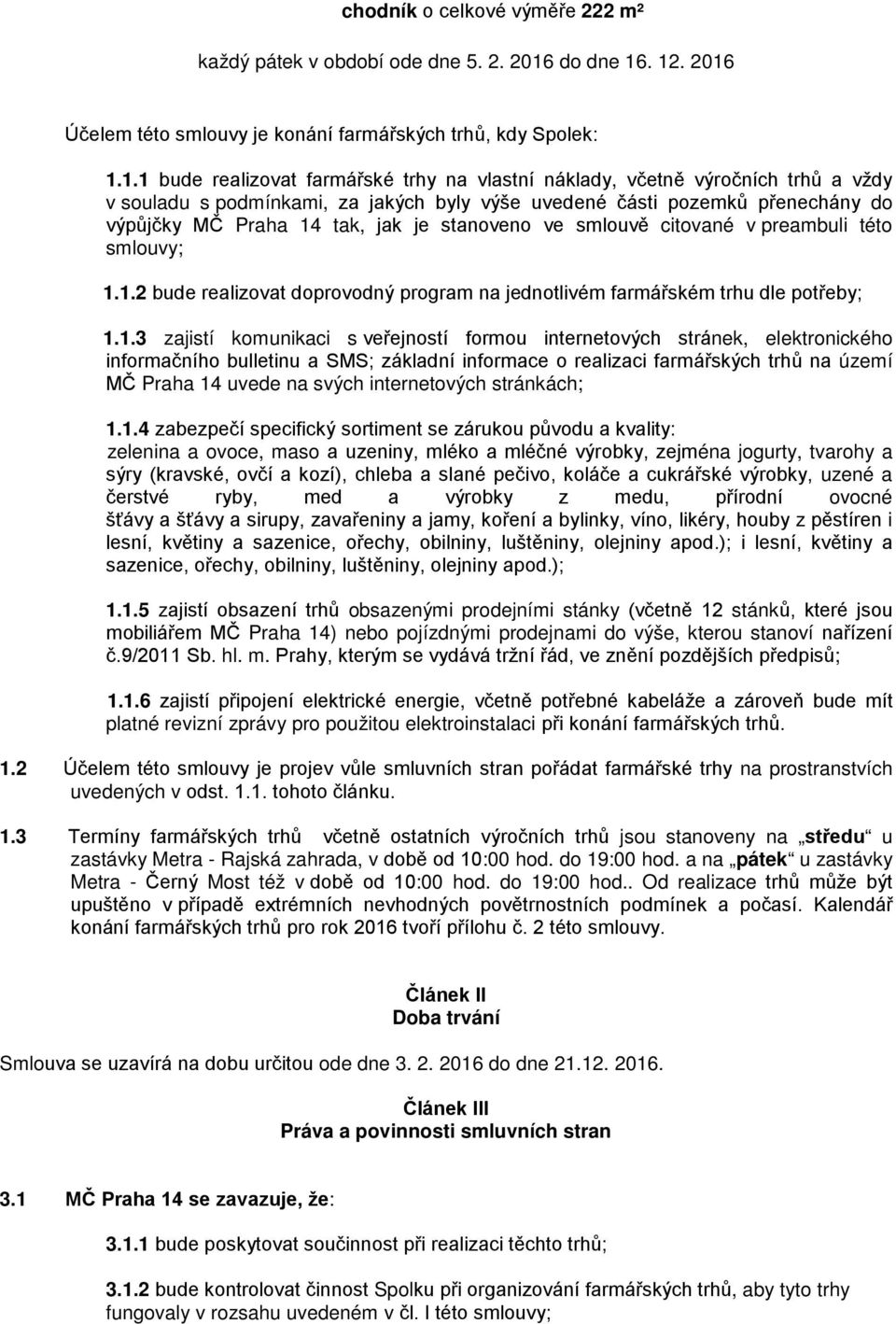 . 12. 2016 Účelem této smlouvy je konání farmářských trhů, kdy Spolek: 1.1.1 bude realizovat farmářské trhy na vlastní náklady, včetně výročních trhů a vždy v souladu s podmínkami, za jakých byly