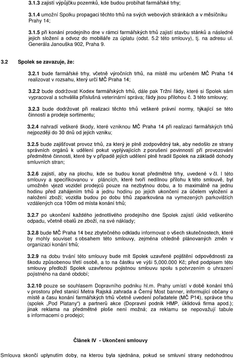 2.2 bude dodržovat Kodex farmářských trhů, dále pak Tržní řády, které si Spolek sám vypracoval a schválila příslušná veterinární správa; řády jsou přílohou č. 3 této smlouvy; 3.2.3 bude dodržovat při realizaci těchto trhů veškeré právní normy, týkající se této činnosti a prodeje sortimentu; 3.