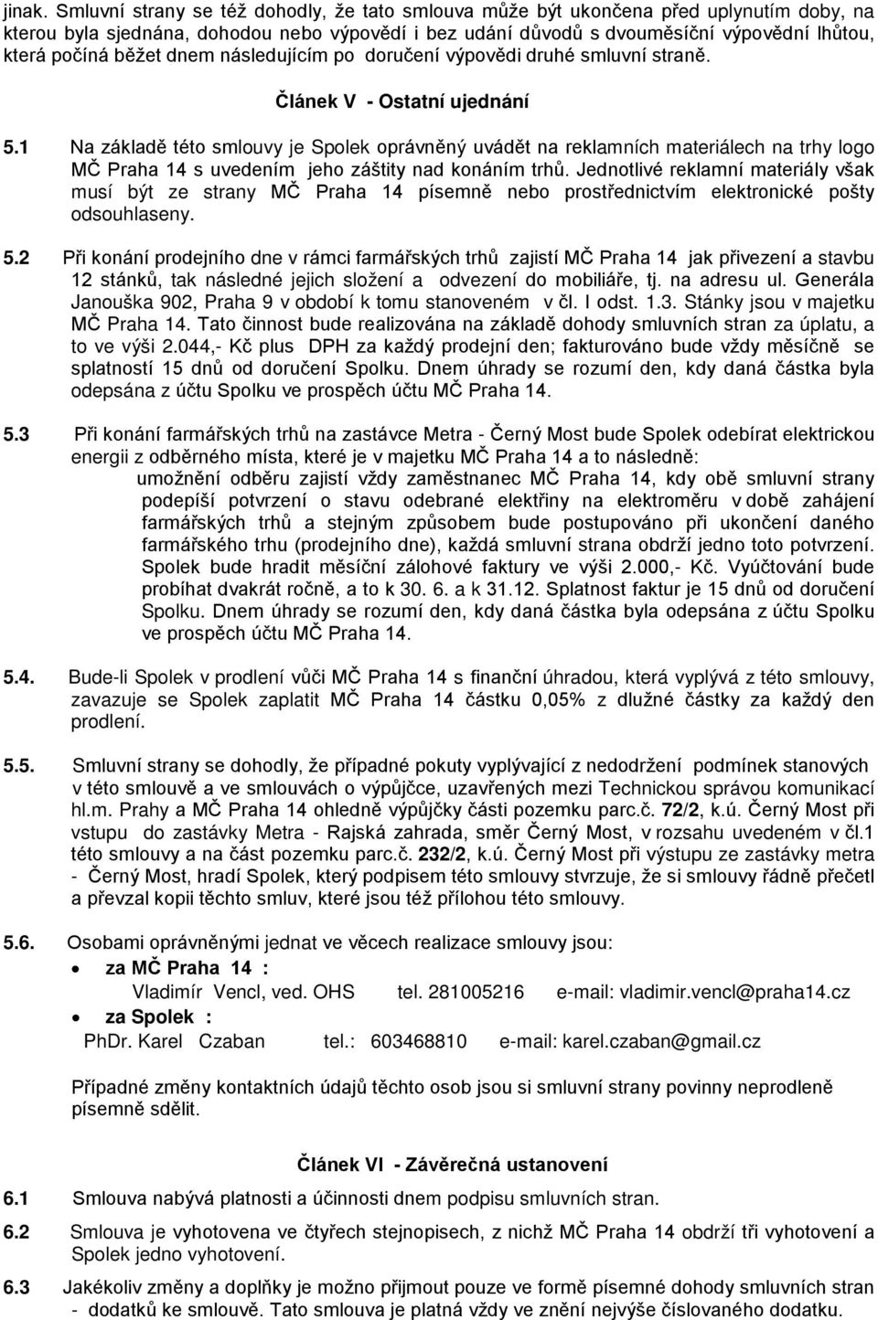 běžet dnem následujícím po doručení výpovědi druhé smluvní straně. Článek V - Ostatní ujednání 5.