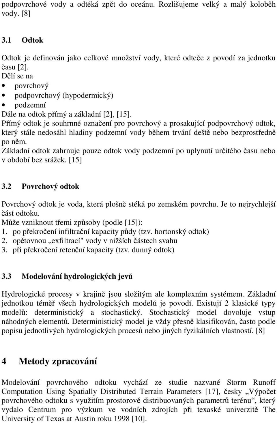 Přímý odtok je souhrnné označení pro povrchový a prosakující podpovrchový odtok, který stále nedosáhl hladiny podzemní vody během trvání deště nebo bezprostředně po něm.