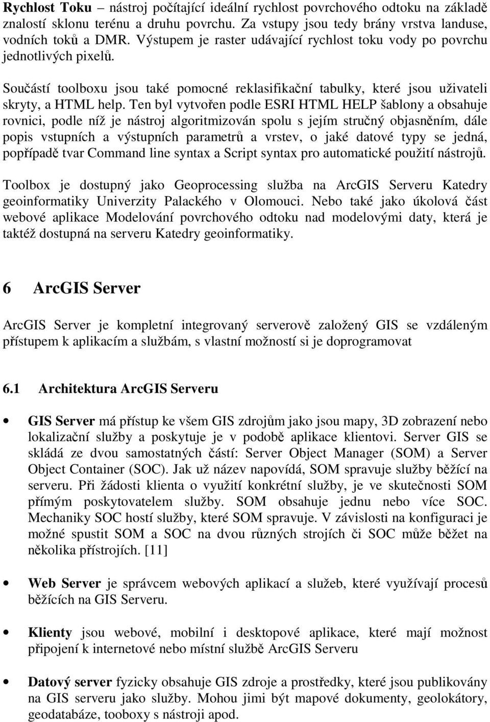 Ten byl vytvořen podle ESRI HTML HELP šablony a obsahuje rovnici, podle níž je nástroj algoritmizován spolu s jejím stručný objasněním, dále popis vstupních a výstupních parametrů a vrstev, o jaké