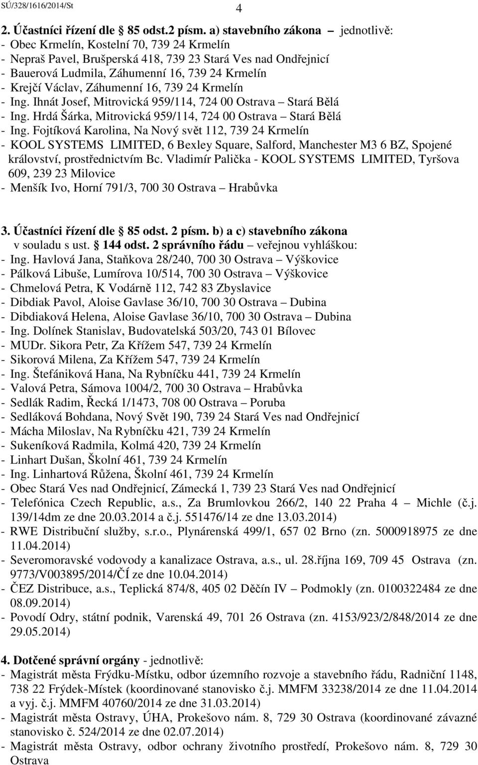 Václav, Záhumenní 16, 739 24 Krmelín - Ing. Ihnát Josef, Mitrovická 959/114, 724 00 Ostrava Stará Bělá - Ing. Hrdá Šárka, Mitrovická 959/114, 724 00 Ostrava Stará Bělá - Ing.