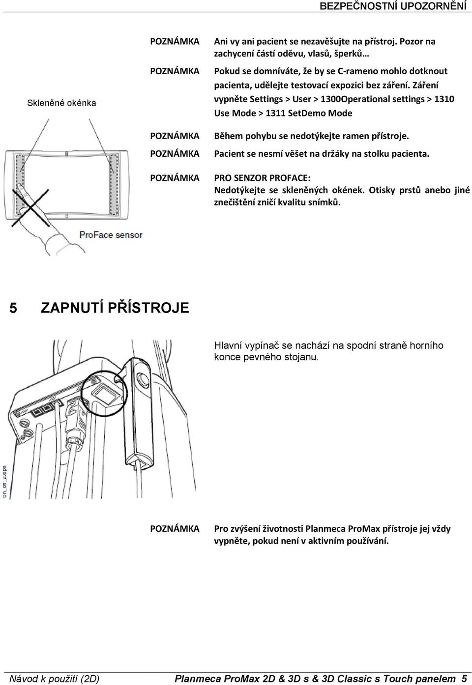 Záření vypněte Settings > User > 1300Operational settings > 1310 Use Mode > 1311 SetDemo Mode Během pohybu se nedotýkejte ramen přístroje. Pacient se nesmí věšet na držáky na stolku pacienta.