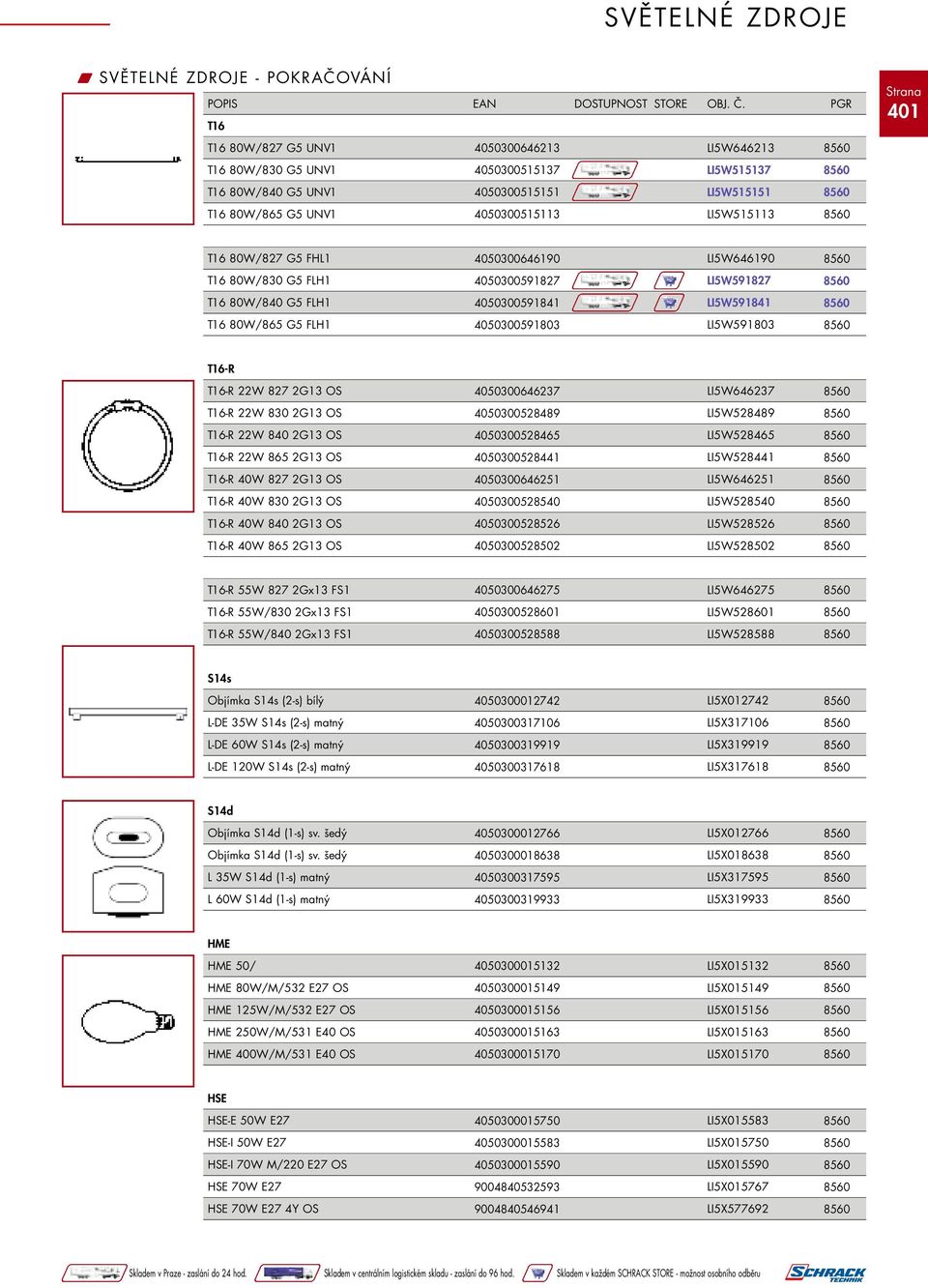 827 2G13 OS 4050300646237 LI5W646237 T16-R 22W 830 2G13 OS 4050300528489 LI5W528489 T16-R 22W 840 2G13 OS 4050300528465 LI5W528465 T16-R 22W 865 2G13 OS 4050300528441 LI5W528441 T16-R 40W 827 2G13 OS