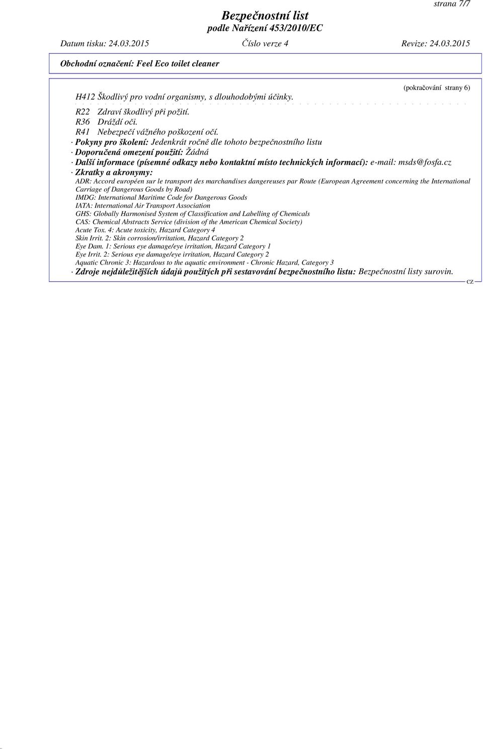 cz Zkratky a akronymy: ADR: Accord européen sur le transport des marchandises dangereuses par Route (European Agreement concerning the International Carriage of Dangerous Goods by Road) IMDG: