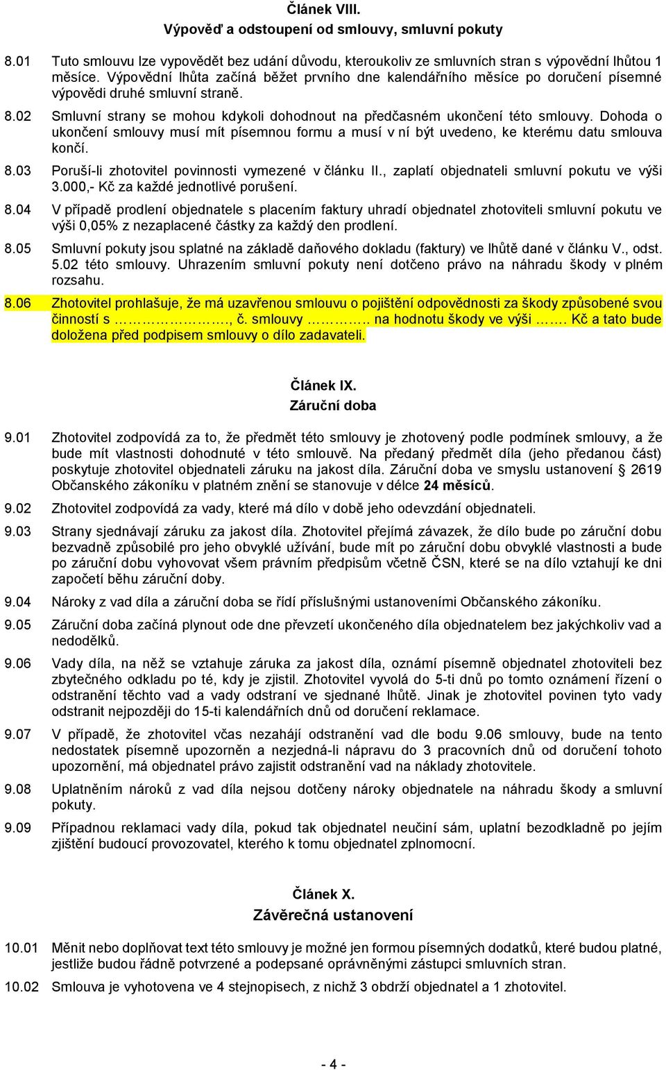 Dohoda o ukončení smlouvy musí mít písemnou formu a musí v ní být uvedeno, ke kterému datu smlouva končí. 8.03 Poruší-li zhotovitel povinnosti vymezené v článku II.