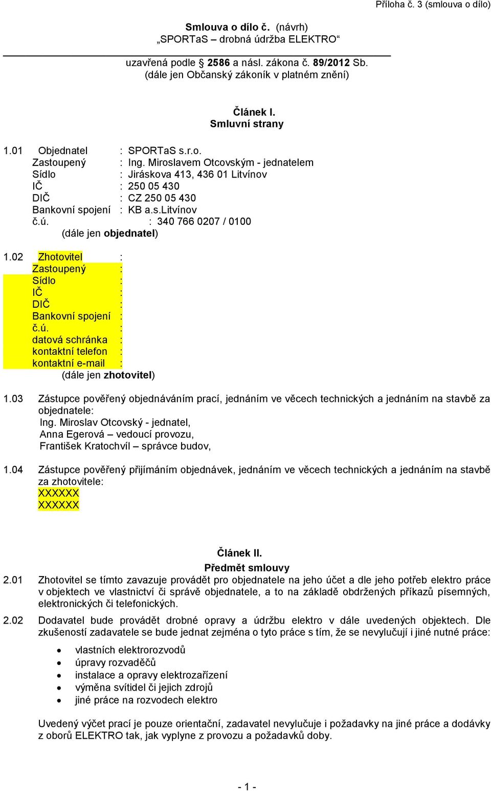 s.litvínov č.ú. : 340 766 0207 / 0100 (dále jen objednatel) 1.02 Zhotovitel : Zastoupený : Sídlo : IČ : DIČ : Bankovní spojení : č.ú. : datová schránka : kontaktní telefon : kontaktní e-mail : (dále jen zhotovitel) 1.