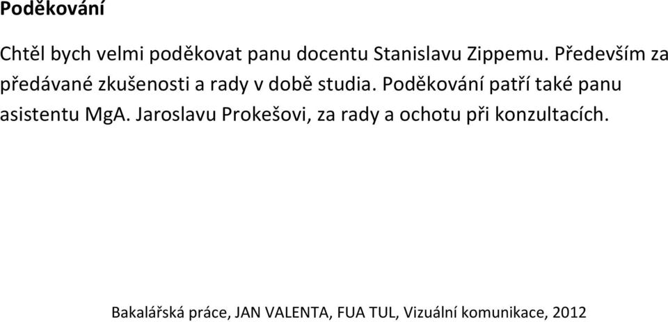 Především za předávané zkušenosti a rady v době studia.