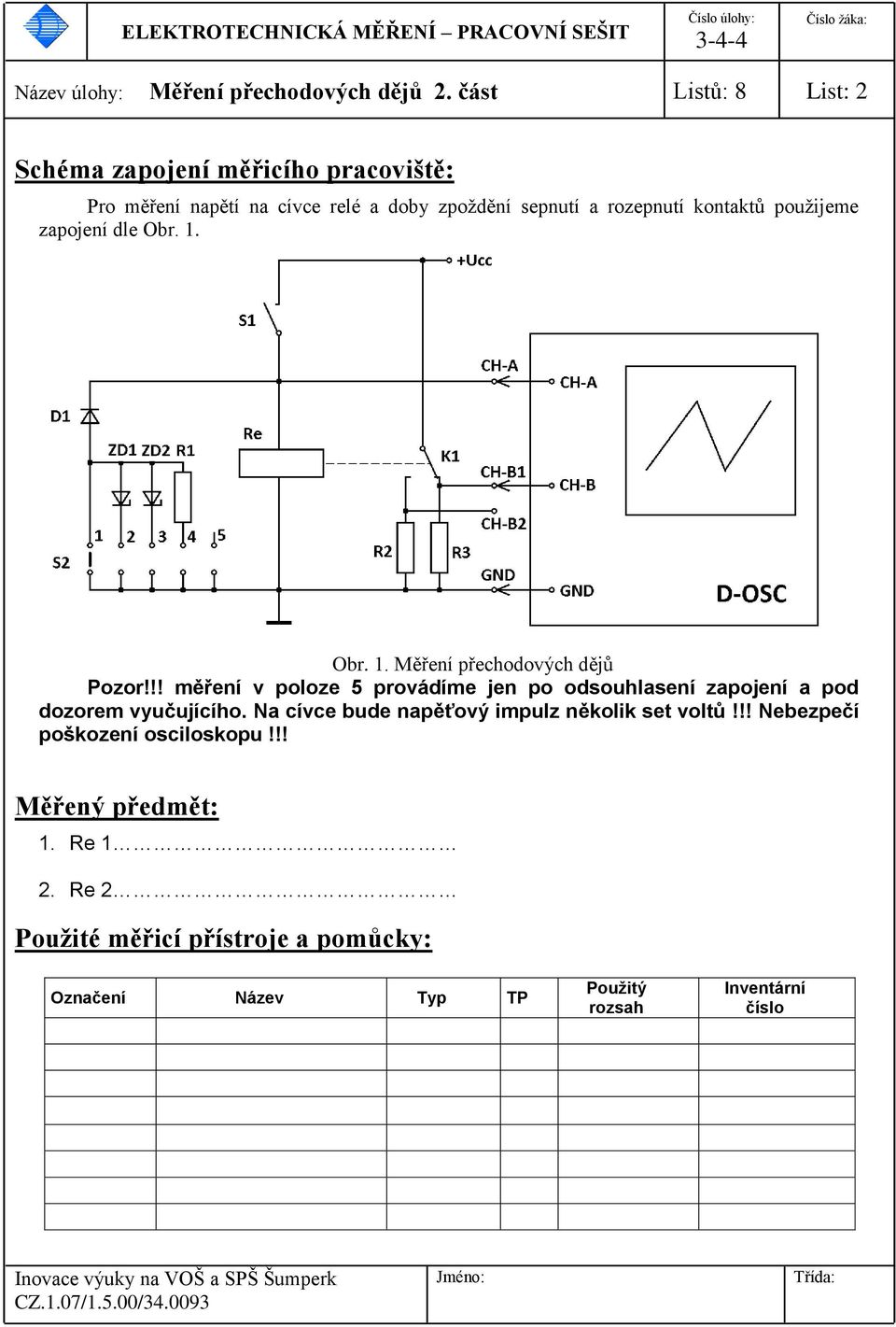 použijeme zapojení dle Obr. 1. Obr. 1. Měření přechodových dějů Pozor!