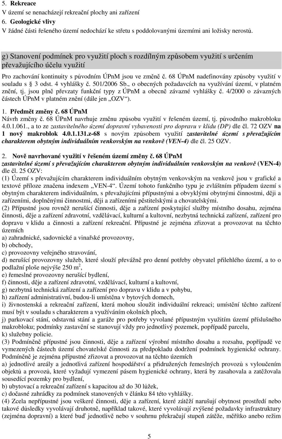 68 ÚPnM nadefinovány způsoby využití v souladu s 3 odst. 4 vyhlášky č. 501/2006 Sb., o obecných požadavcích na využívání území, v platném znění, tj.