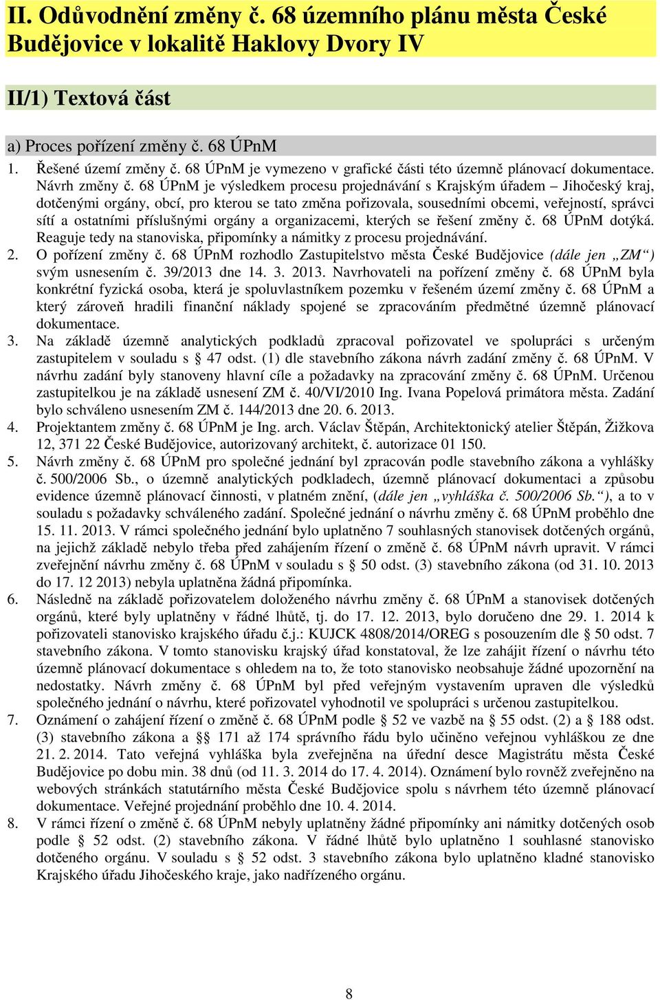 68 ÚPnM je výsledkem procesu projednávání s Krajským úřadem Jihočeský kraj, dotčenými orgány, obcí, pro kterou se tato změna pořizovala, sousedními obcemi, veřejností, správci sítí a ostatními