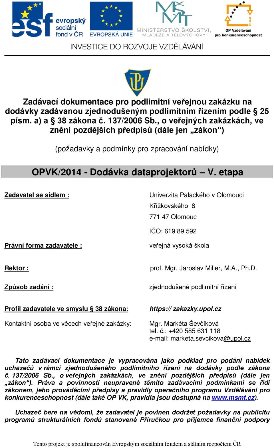 etapa Zadavatel se sídlem : Univerzita Palackého v Olomouci Křížkovského 8 771 47 Olomouc IČO: 619 89 592 Právní forma zadavatele : veřejná vysoká škola Rektor : prof. Mgr. Jaroslav Miller, M.A., Ph.