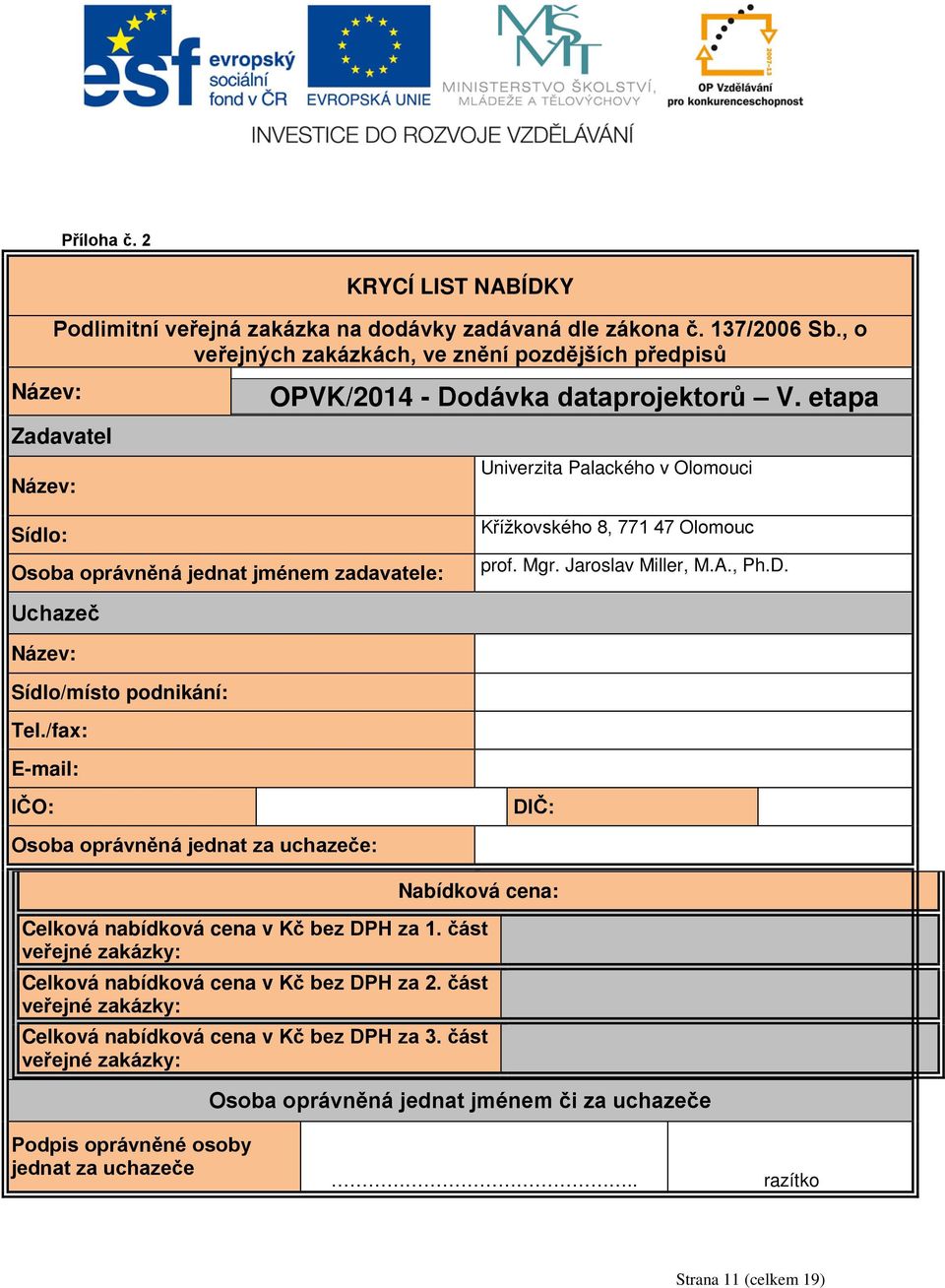 etapa Univerzita Palackého v Olomouci Sídlo: Osoba oprávněná jednat jménem zadavatele: Křížkovského 8, 771 47 Olomouc prof. Mgr. Jaroslav Miller, M.A., Ph.D. Uchazeč Název: Sídlo/místo podnikání: Tel.