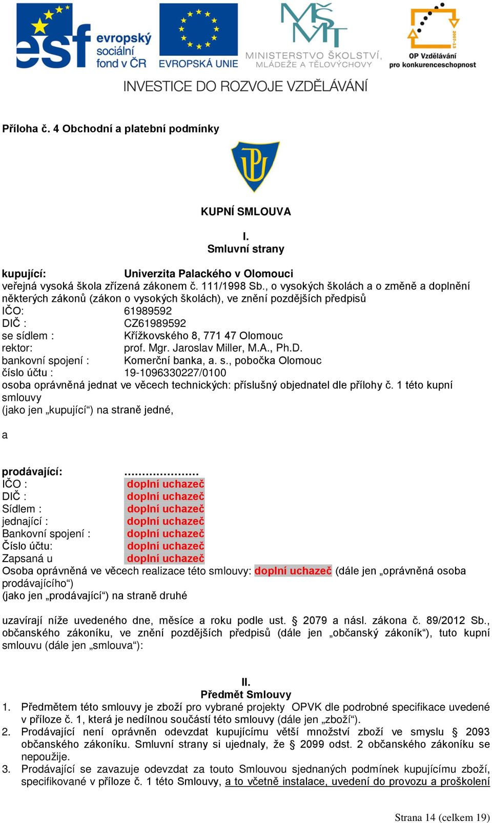 prof. Mgr. Jaroslav Miller, M.A., Ph.D. bankovní spojení : Komerční banka, a. s., pobočka Olomouc číslo účtu : 19-1096330227/0100 osoba oprávněná jednat ve věcech technických: příslušný objednatel dle přílohy č.