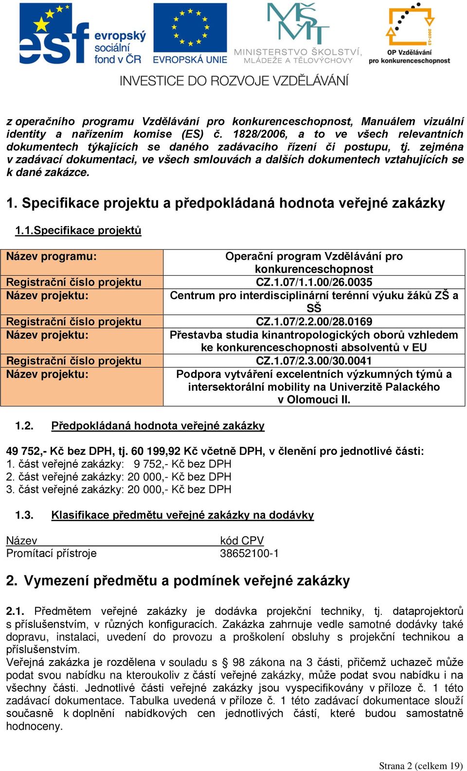 zejména v zadávací dokumentaci, ve všech smlouvách a dalších dokumentech vztahujících se k dané zakázce. 1.