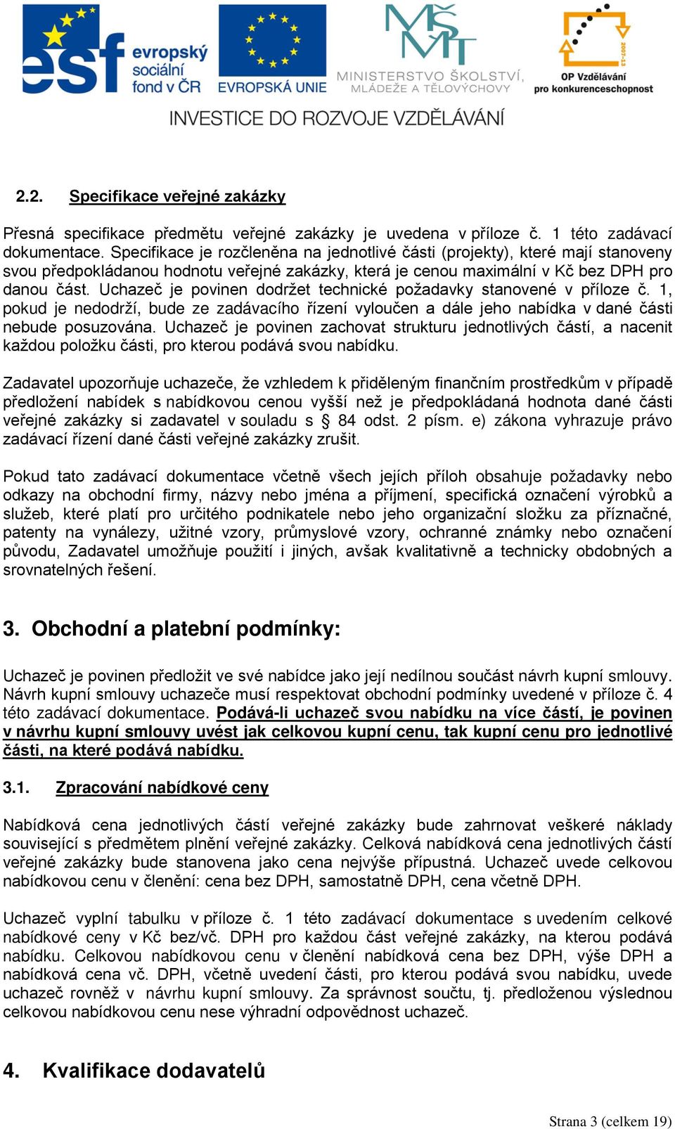 Uchazeč je povinen dodržet technické požadavky stanovené v příloze č. 1, pokud je nedodrží, bude ze zadávacího řízení vyloučen a dále jeho nabídka v dané části nebude posuzována.