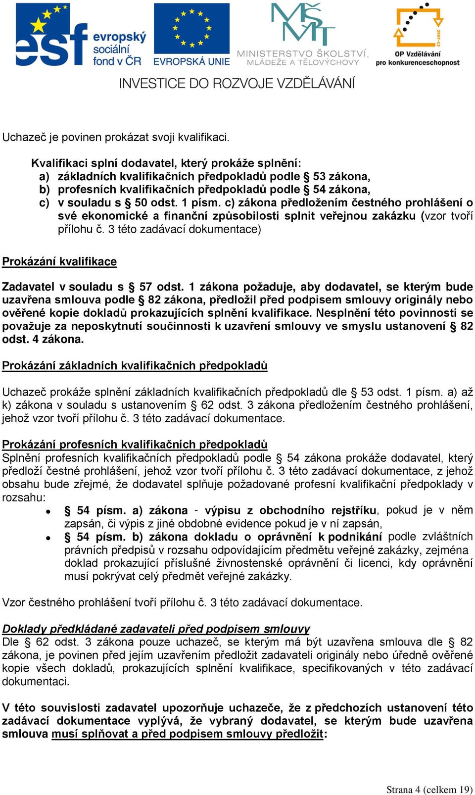 c) zákona předložením čestného prohlášení o své ekonomické a finanční způsobilosti splnit veřejnou zakázku (vzor tvoří přílohu č.