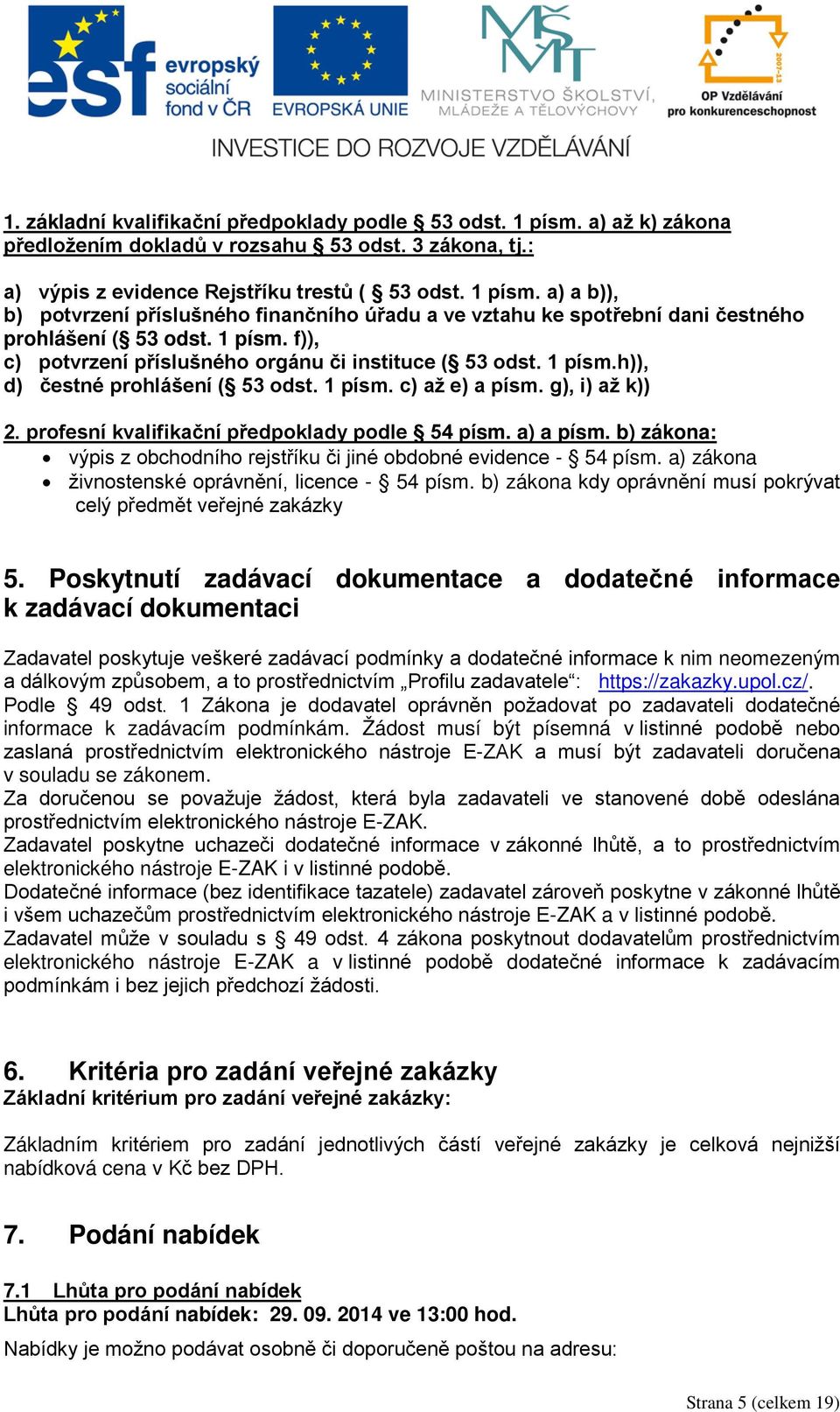 profesní kvalifikační předpoklady podle 54 písm. a) a písm. b) zákona: výpis z obchodního rejstříku či jiné obdobné evidence - 54 písm. a) zákona živnostenské oprávnění, licence - 54 písm.