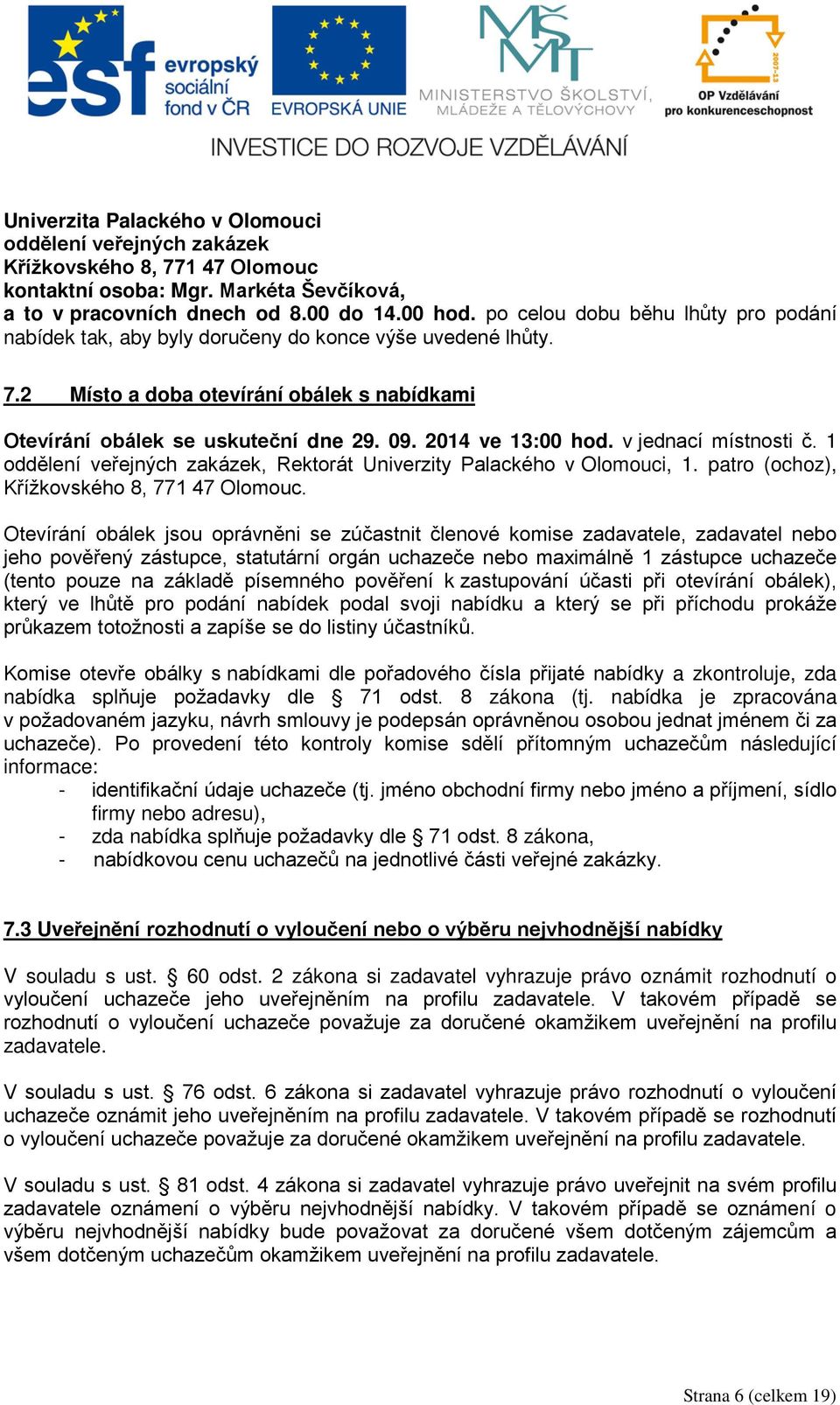 2014 ve 13:00 hod. v jednací místnosti č. 1 oddělení veřejných zakázek, Rektorát Univerzity Palackého v Olomouci, 1. patro (ochoz), Křížkovského 8, 771 47 Olomouc.