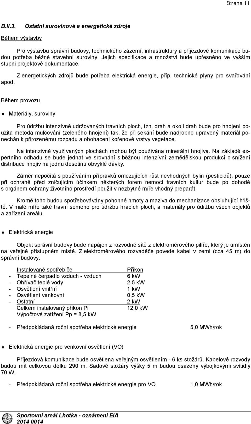 Během provozu Materiály, suroviny Pro údržbu intenzívně udržovaných travních ploch, tzn.