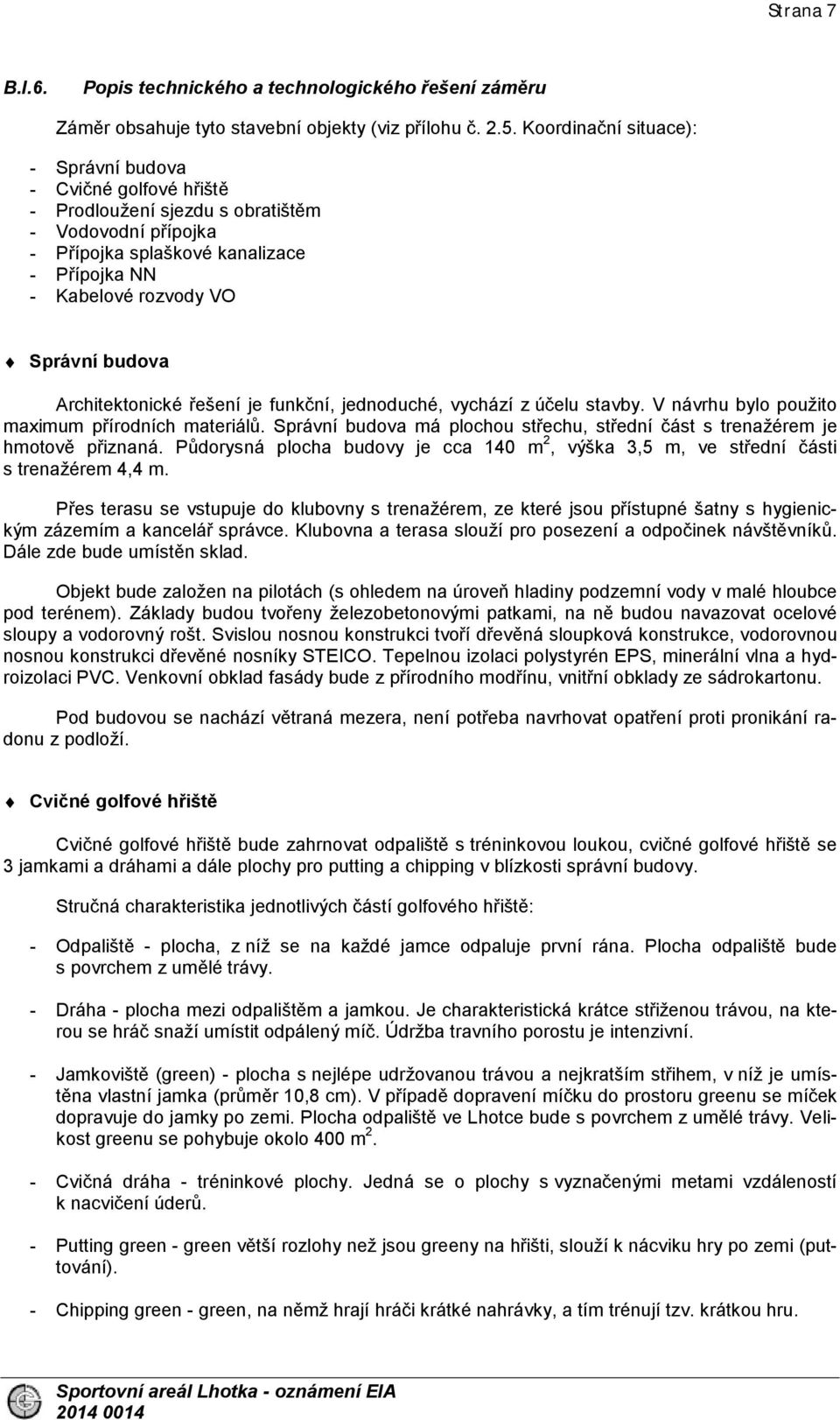 budova Architektonické řešení je funkční, jednoduché, vychází z účelu stavby. V návrhu bylo použito maximum přírodních materiálů.