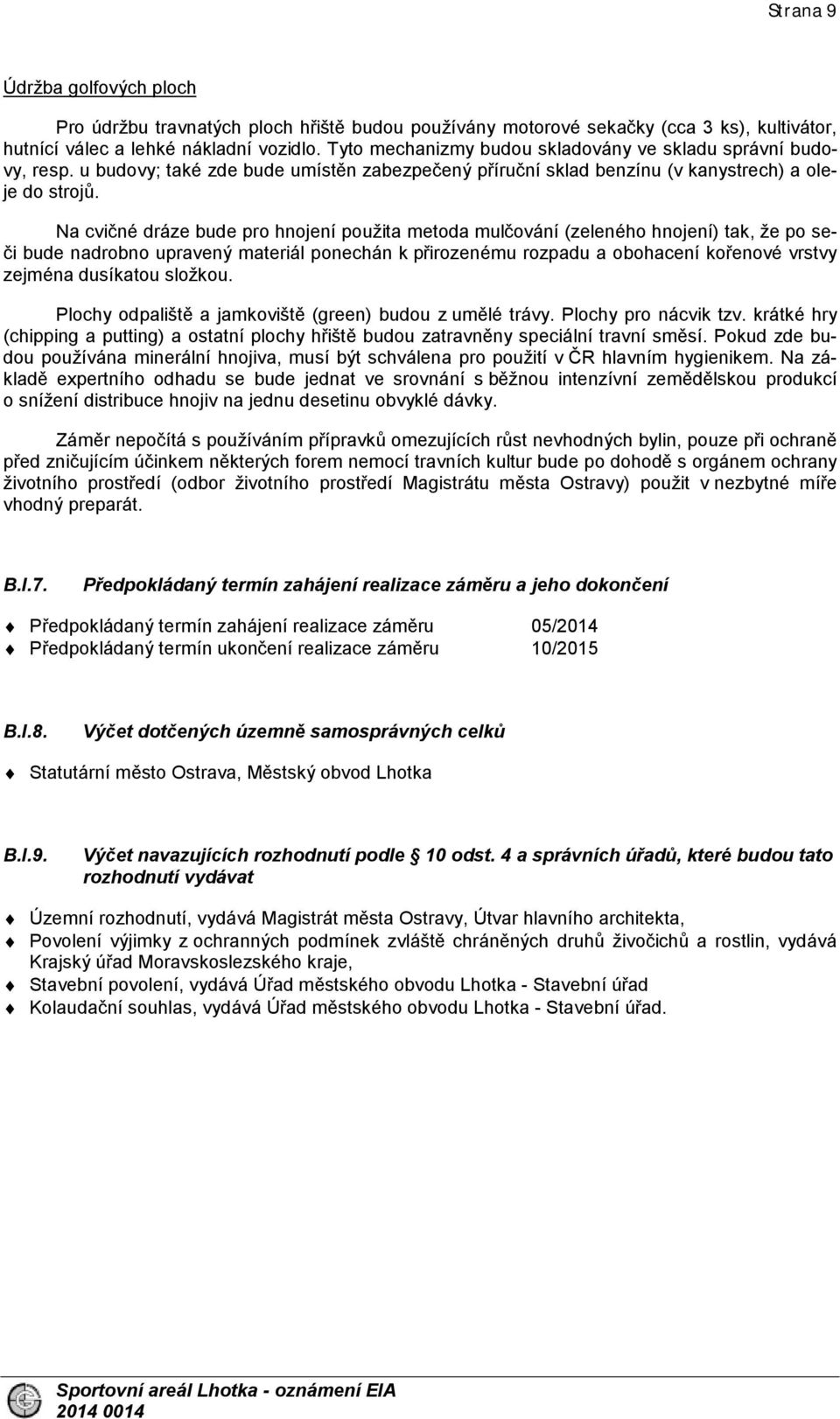 Na cvičné dráze bude pro hnojení použita metoda mulčování (zeleného hnojení) tak, že po seči bude nadrobno upravený materiál ponechán k přirozenému rozpadu a obohacení kořenové vrstvy zejména