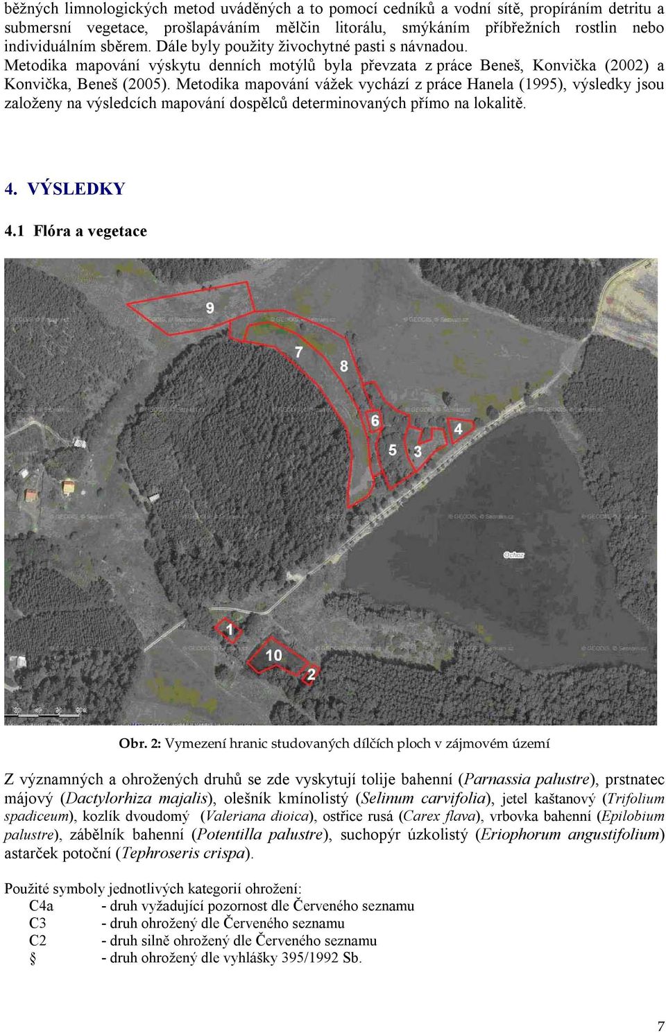 Metodika mapování vážek vychází z práce Hanela (1995), výsledky jsou založeny na výsledcích mapování dospělců determinovaných přímo na lokalitě. 4. VÝSLEDKY 4.1 Flóra a vegetace Obr.