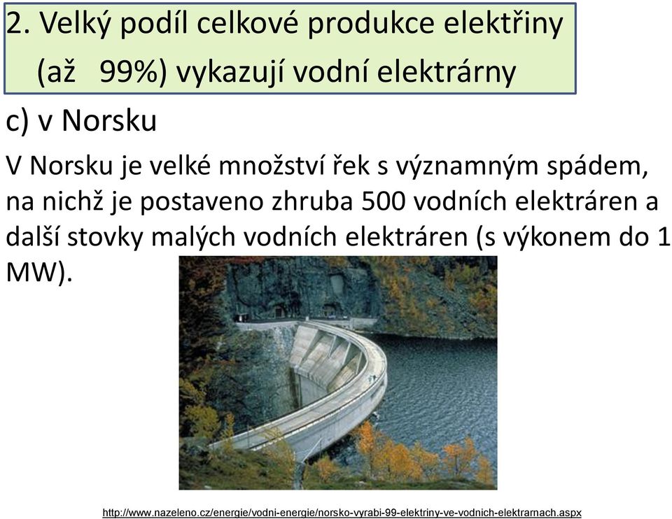 vodních elektráren a další stovky malých vodních elektráren (s výkonem do 1 MW).