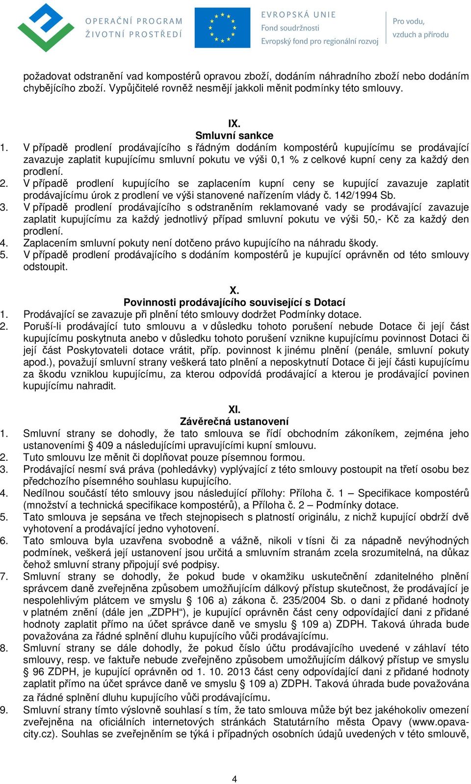 V případě prodlení kupujícího se zaplacením kupní ceny se kupující zavazuje zaplatit prodávajícímu úrok z prodlení ve výši stanovené nařízením vlády č. 142/1994 Sb. 3.