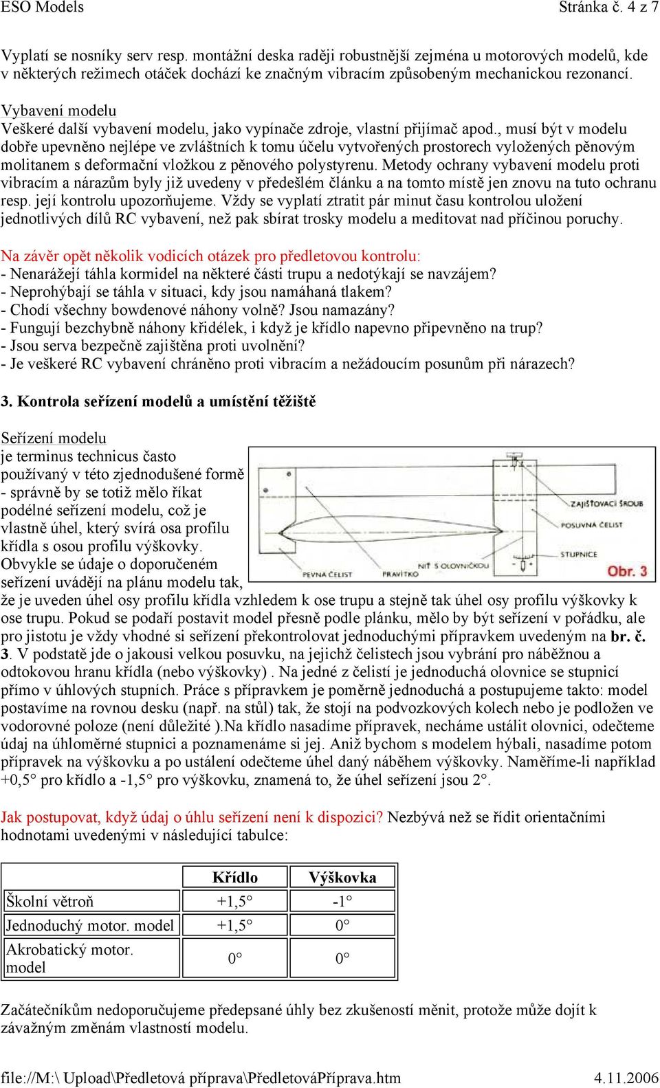 Vybavení modelu Veškeré další vybavení modelu, jako vypínače zdroje, vlastní přijímač apod.