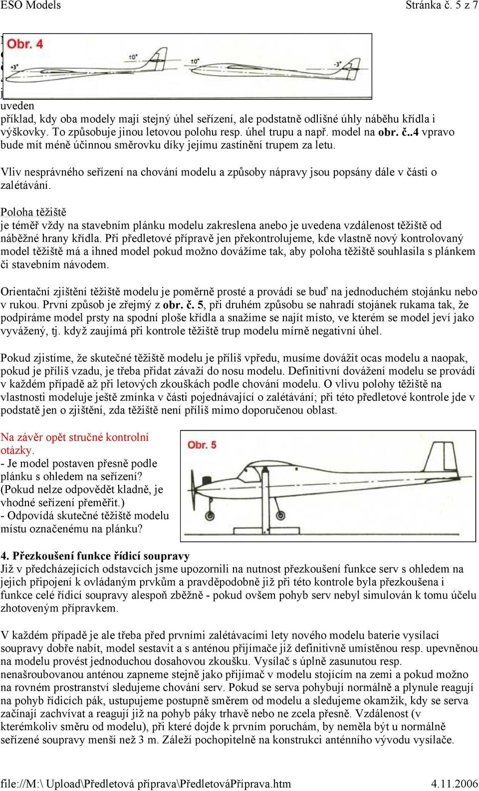 Vliv nesprávného seřízení na chování modelu a způsoby nápravy jsou popsány dále v části o zalétávání.