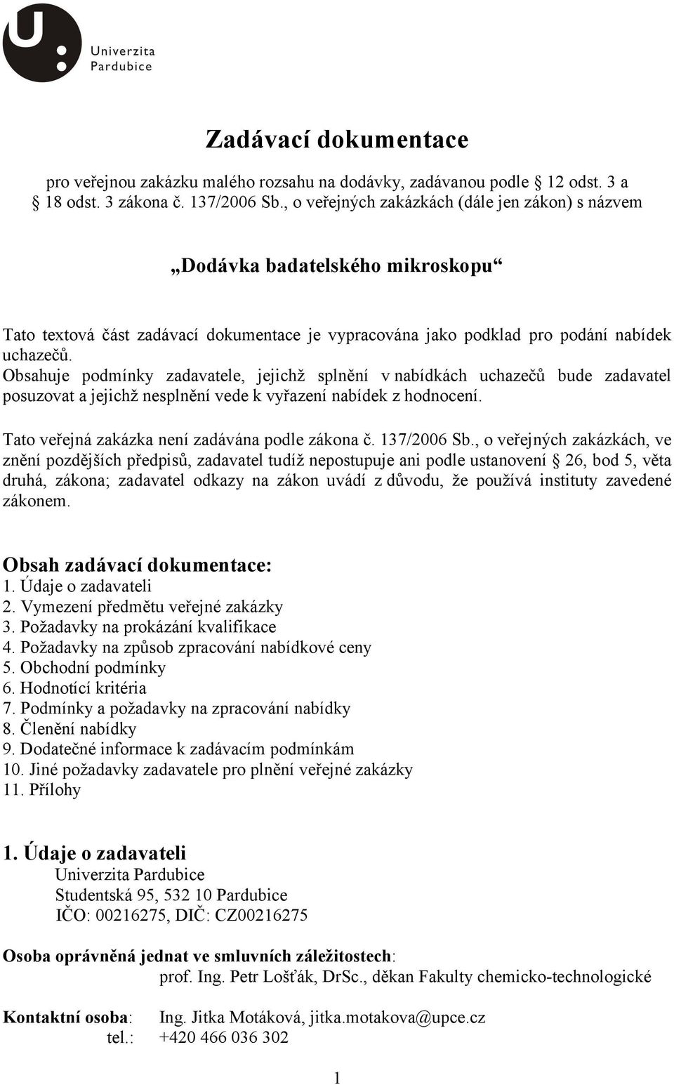 Obsahuje podmínky zadavatele, jejichž splnění v nabídkách uchazečů bude zadavatel posuzovat a jejichž nesplnění vede k vyřazení nabídek z hodnocení. Tato veřejná zakázka není zadávána podle zákona č.