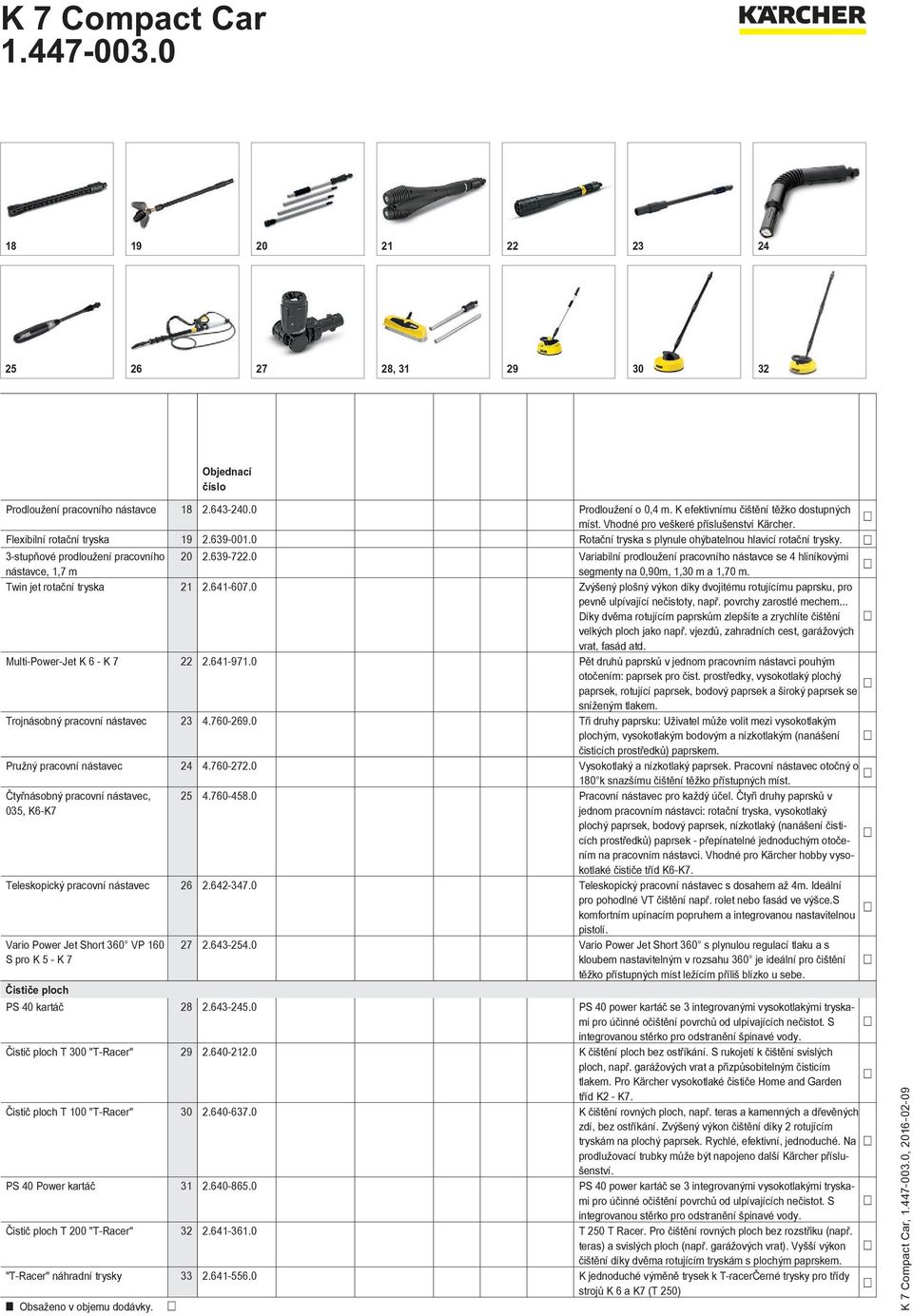 0 Variabilní prodloužení pracovního nástavce se 4 hliníkovými nástavce, 1,7 m segmenty na 0,90m, 1,30 m a 1,70 m. Twin jet rotační tryska 21 2.641-607.