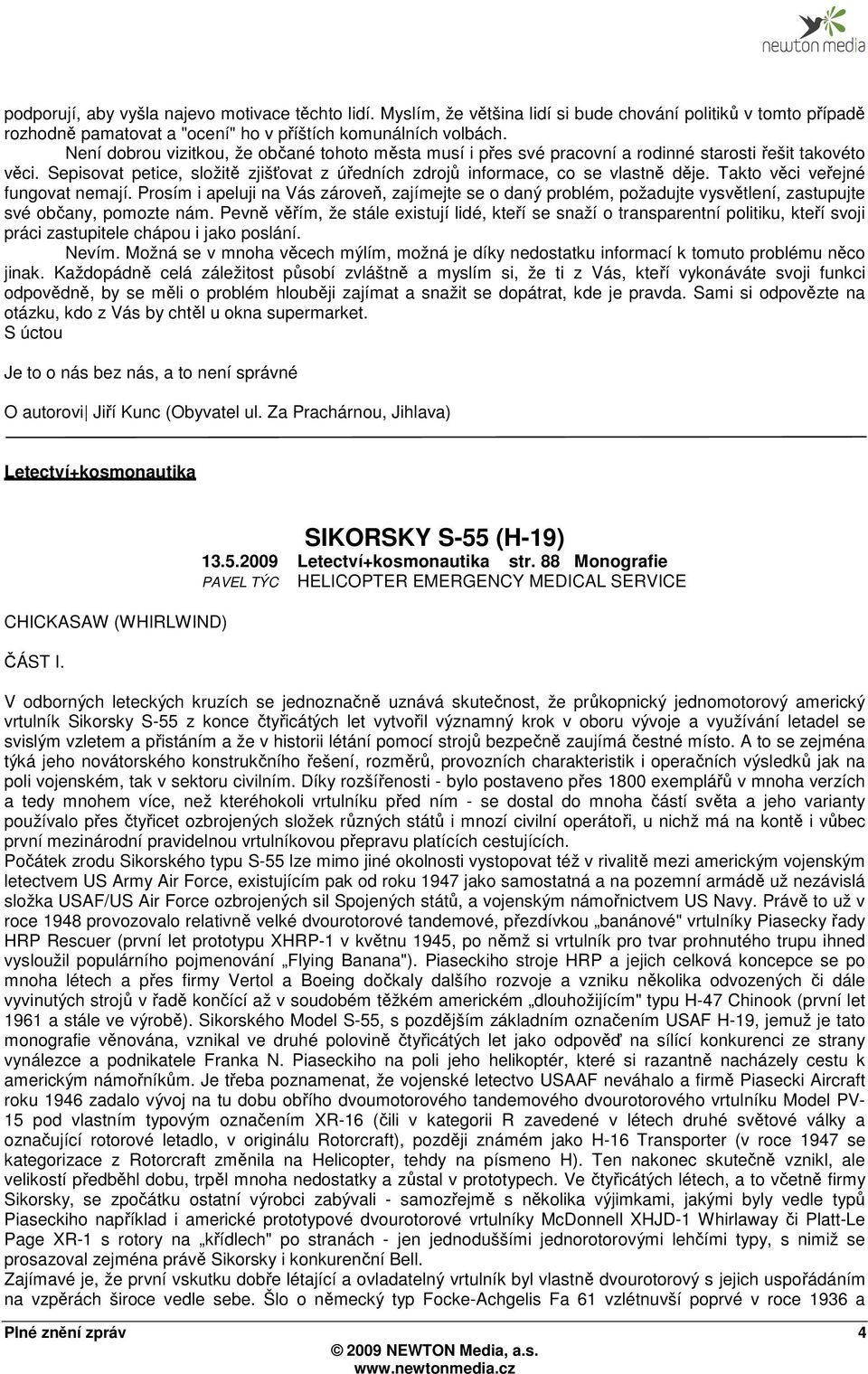 Takto věci veřejné fungovat nemají. Prosím i apeluji na Vás zároveň, zajímejte se o daný problém, požadujte vysvětlení, zastupujte své občany, pomozte nám.