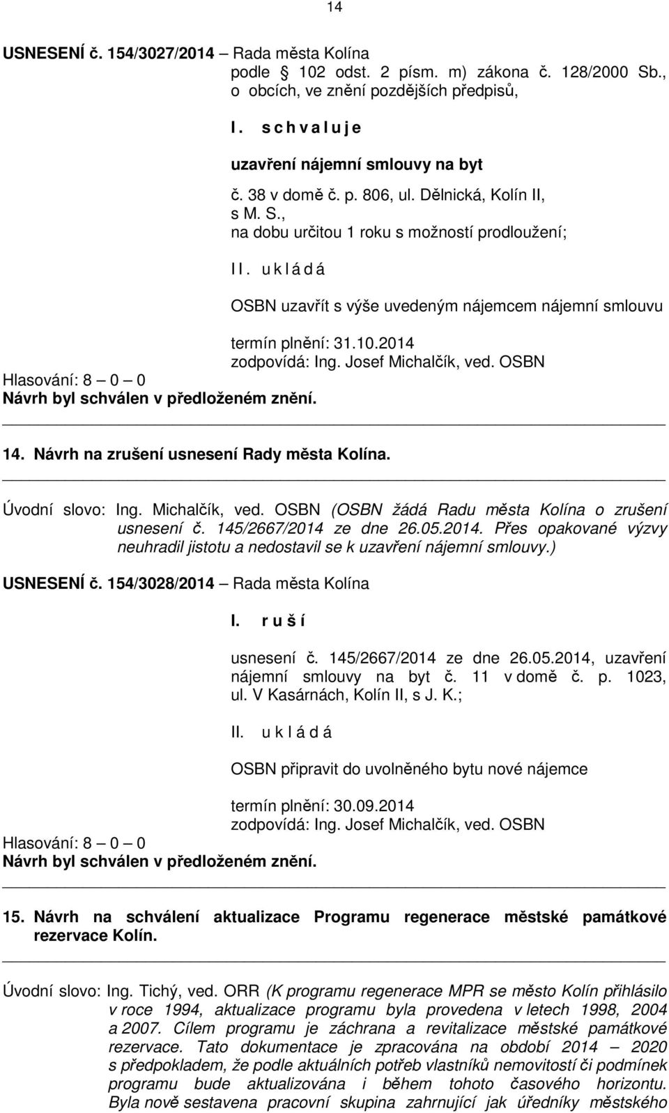 2014 zodpovídá: Ing. Josef Michalčík, ved. OSBN Hlasování: 8 0 0 14. Návrh na zrušení usnesení Rady města Kolína. Úvodní slovo: Ing. Michalčík, ved. OSBN (OSBN žádá Radu města Kolína o zrušení usnesení č.