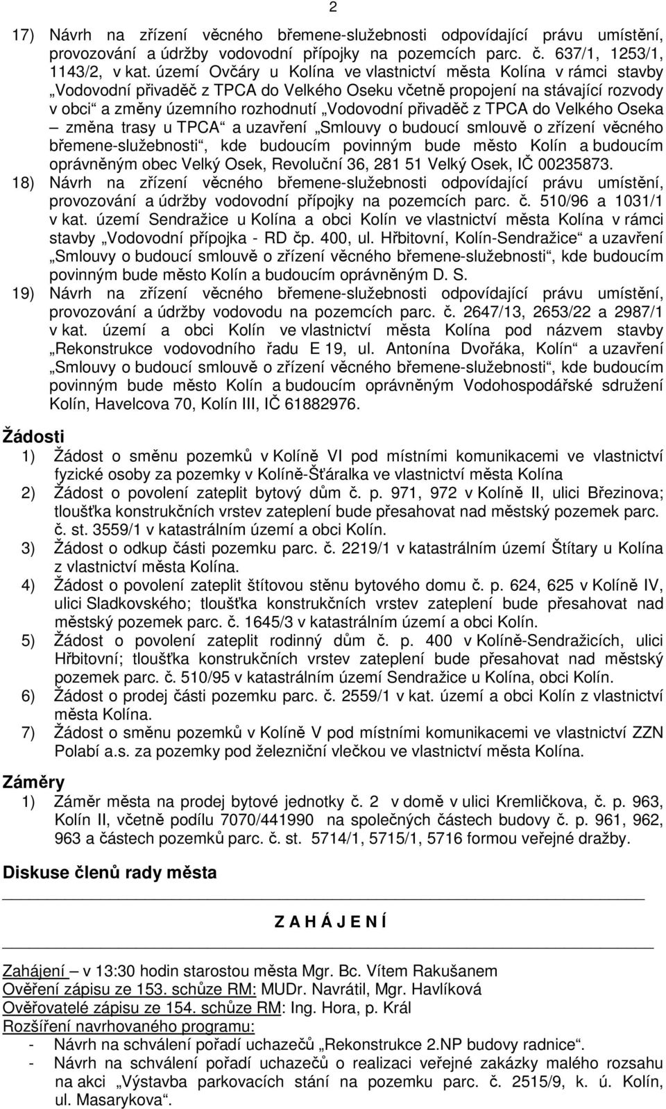 z TPCA do Velkého Oseka změna trasy u TPCA a uzavření Smlouvy o budoucí smlouvě o zřízení věcného břemene-služebnosti, kde budoucím povinným bude město Kolín a budoucím oprávněným obec Velký Osek,