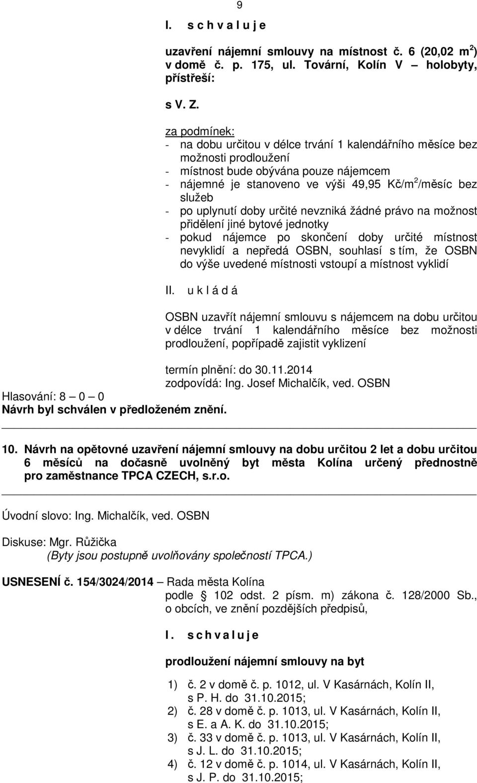 uplynutí doby určité nevzniká žádné právo na možnost přidělení jiné bytové jednotky - pokud nájemce po skončení doby určité místnost nevyklidí a nepředá OSBN, souhlasí s tím, že OSBN do výše uvedené