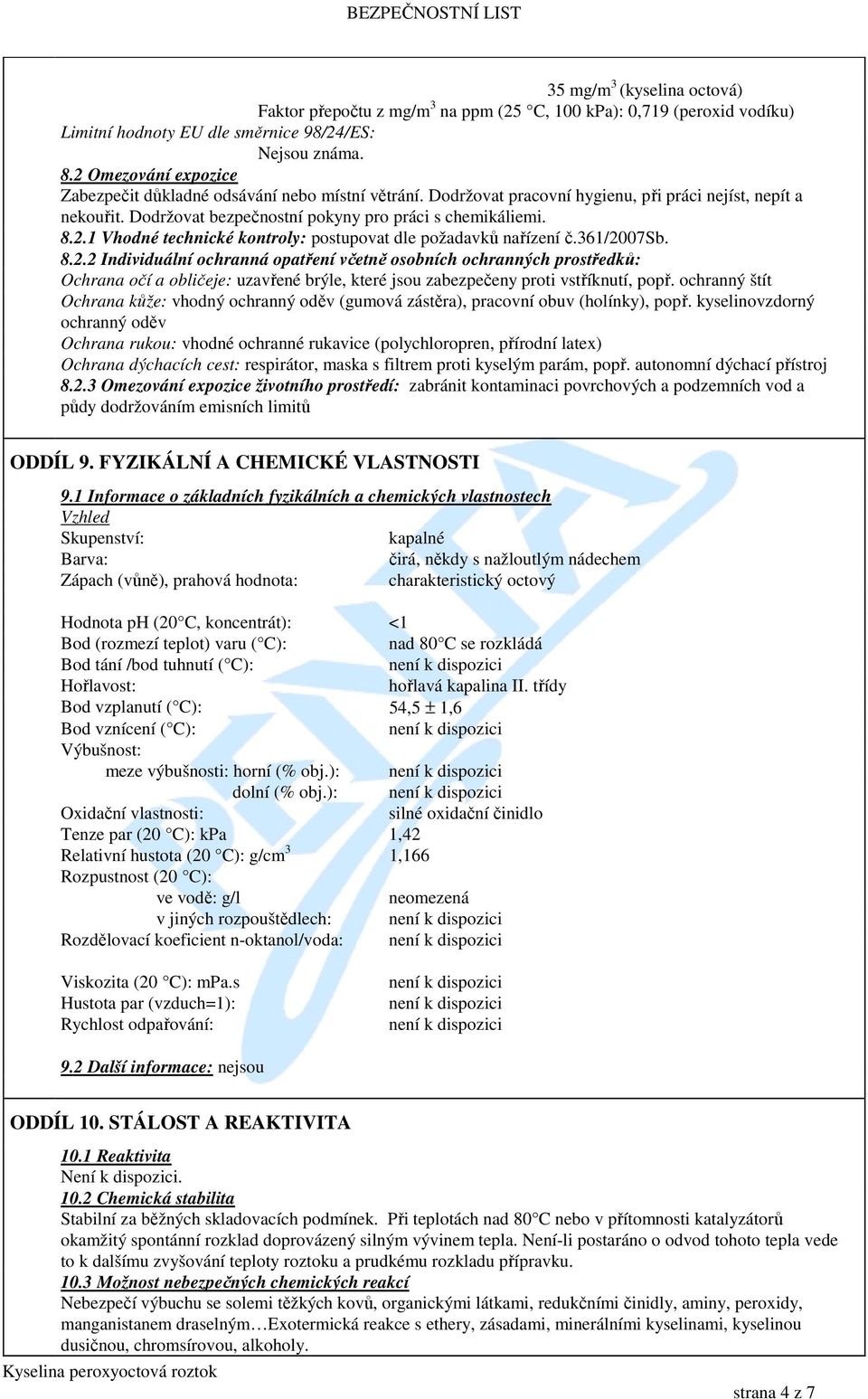 361/2007sb. 8.2.2 Individuální ochranná opatření včetně osobních ochranných prostředků: Ochrana očí a obličeje: uzavřené brýle, které jsou zabezpečeny proti vstříknutí, popř.